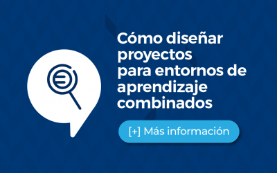 Cómo diseñar proyectos para entornos de aprendizaje combinados